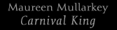 Maureen Mullarkey- Carnival King